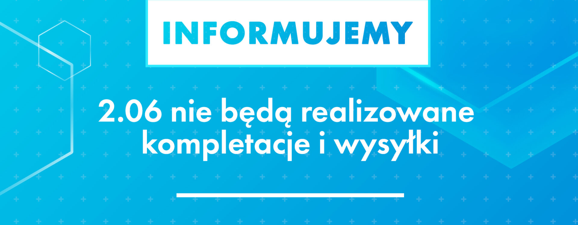 Photo - 02.06.2023 r. nie będą realizowane kompletacje i wysyłki. Za utrudnienia przepraszamy.